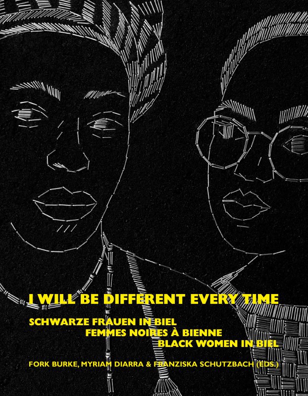 I will be different every time: Schwarze Frauen in Biel/Femmes Noires à Biennes/Black Women in Biel (Hardcover)