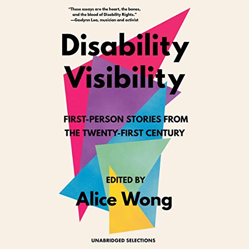 Disability Visibility: First-Person Stories from the Twenty-First Century: Unabridged Selections