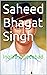 Saheed Bhagat Singh: Inqlab...