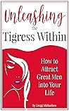 Book cover for Unleashing The Tigress Within: How to Attract Great Men into Your Life (Relationship and Dating Advice for Women #24)