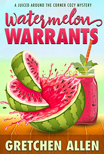 Watermelon Warrants (A Juiced Around The Corner Cozy Mystery #1)