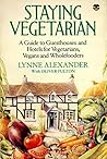 Staying Vegetarian: A Guide to Guest Houses and Hotels for Vegetarians, Vegans and Wholefooders