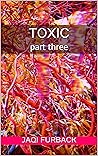 Toxic: part three