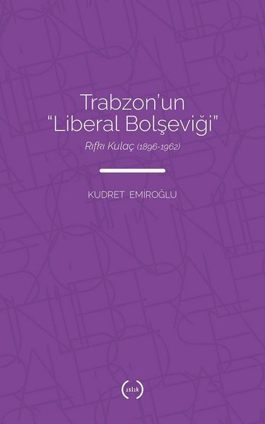 Trabzon'un Liberal Bolşeviği: Rıfkı Kulaç (1896-1962)