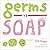 Germs vs. Soap: A Silly Hygiene Book about Washing Hands! (Hilarious Hygiene Battle 1)
