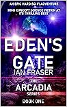 Eden's Gate: An Epic Hard Sci Fi Adventure - High Concept Science Fiction at its Thrilling Best (The Arcadia Series Book 1) Eden's Gate: An Epic Hard Sci Fi Adventure - High Concept Science Fiction at its Thrilling Best (The Arcadia Series Book 1)