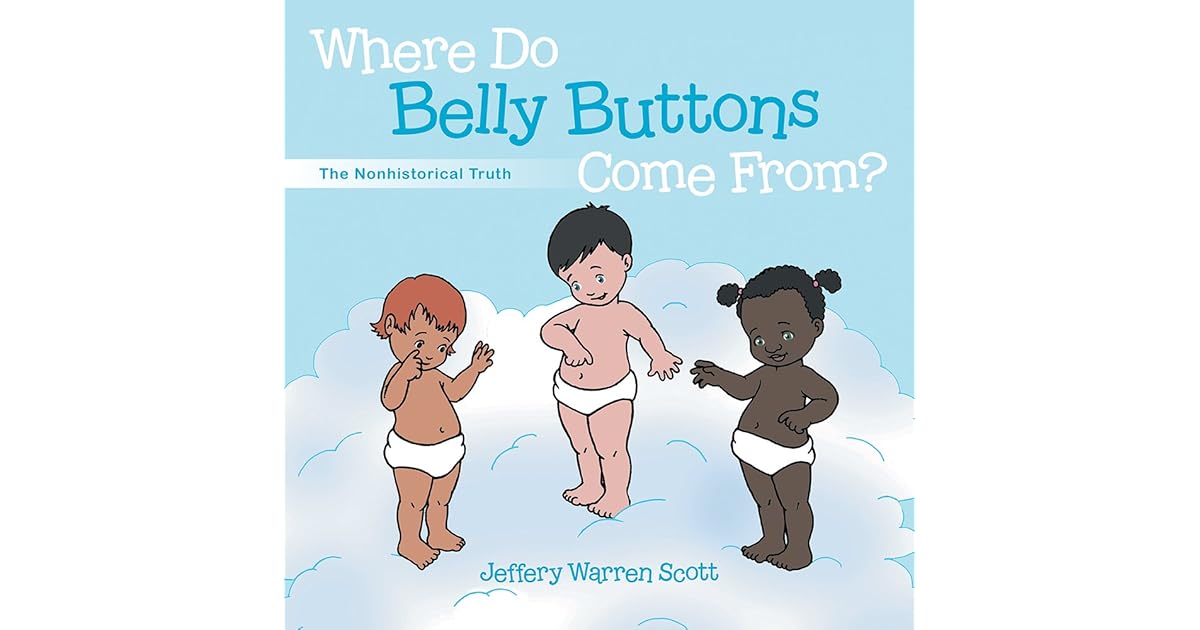 Where Do Belly Buttons Come From? The Nonhistorical Truth by Jeffery