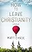 How to Leave Christianity: ...