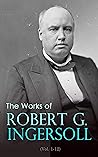 Book cover for The Works of Robert G. Ingersoll (Vol. 1-12): Complete Edition