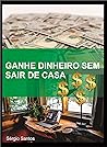 Ganhe dinheiro sem sair de casa (Portuguese Edition) Ganhe dinheiro sem sair de casa (Portuguese Edition)