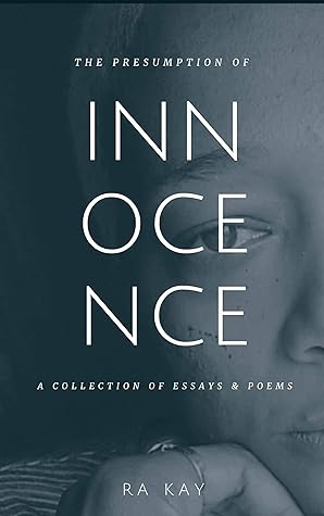 The Presumption of Innocence : A Collection of Essays and Poems by Ra Kay