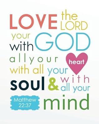 Love the Lord your god with all your heart with all your soul & with all
