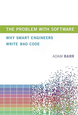 The Problem with Software: Why Smart Engineers Write Bad Code