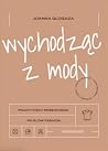 Wychodząc z mody. Praktyczny przewodnik po slow fashion by Joanna Glogaza