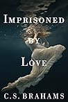 Imprisoned by Love by C.S. Brahams