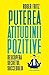 Puterea atitudinii pozitive (Romanian Edition)