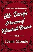Part 2 - Mr. Darcy's Pursuit of Elizabeth Bennet: Steamy Pride and Prejudice Variation