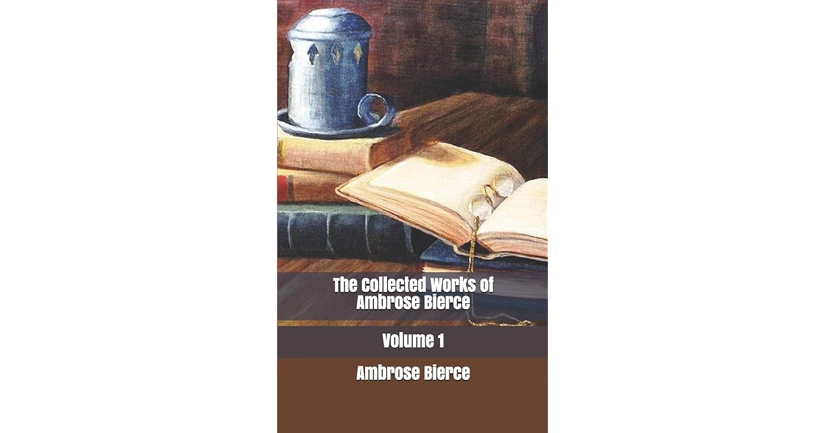 The Collected Works of Ambrose Bierce, Volume 1 by Ambrose Bierce