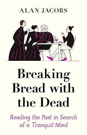 Breaking Bread With The Dead A Reader S Guide To A More Tranquil Mind Alan Jacobs