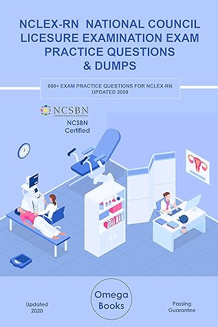 NCLEX-RN NATIONAL COUNCIL LICESURE EXAMINATION EXAM PRACTICE QUESTIONS & DUMPS: 800+ EXAM PRACTICE QUESTIONS FOR NCLEX-RN UPDATED 2020