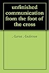 unfinished communication from the foot of the cross