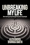 Unbreaking My Life: One man’s journey through the prison of paralysis