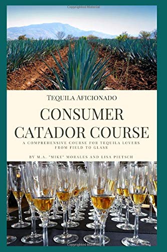 Tequila Aficionado Consumer Catador Course: A comprehensive course for tequila lovers from field to glass (Paperback)