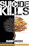 Suicide Kills: Powerless to Powerful Suicide Kills: Powerless to Powerful