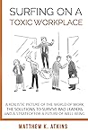Surfing on a Toxic Workplace: A Realistic Picture of the World of Work, the Solutions to Survive Bad Leaders and a Strategy for a Future of Well-Being