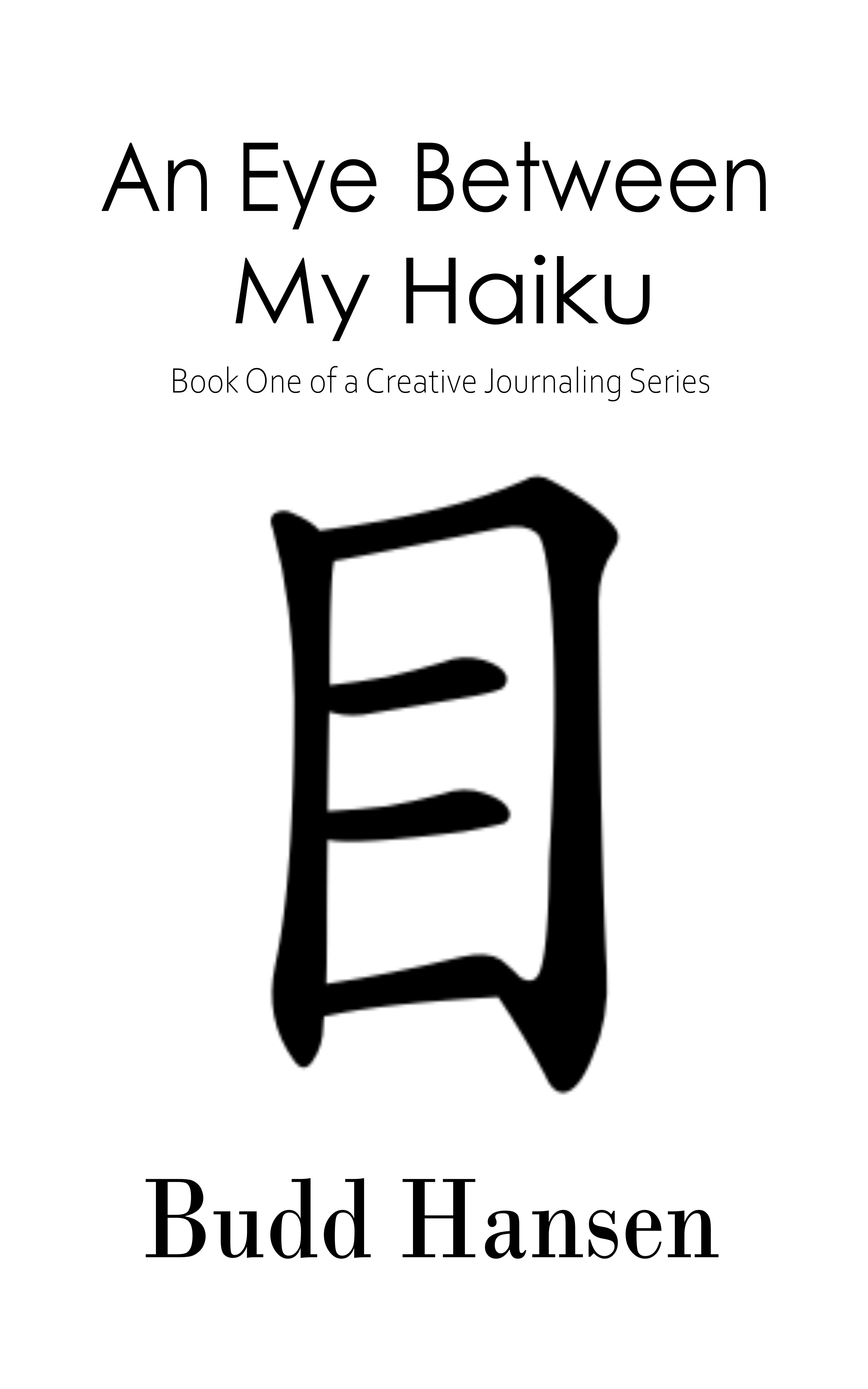 An Eye Between My Haiku: Book One of a Creative Journaling Series