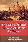 The Capture and Escape of Sarah Larimer: Illustrated The Capture and Escape of Sarah Larimer: Illustrated