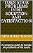 TURN YOUR PROBLEMS INTO SOLUTION AND SATISFACTION: A complete guide to handle all problems of life easily