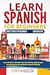 Learn Spanish for Beginners: Short Stories for Beginners & Conversation: Learn the Bases, Broaden Your Vocabulary, and Improve Quickly Your Reading and Listening Skills in Spanish