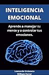INTELIGENCA EMOCIONAL: Aprende a controlar tus emociones y comienza una vida mas feliz a partir de tu mente (Spanish Edition) INTELIGENCA EMOCIONAL: Aprende a controlar tus emociones y comienza una vida mas feliz a partir de tu mente (Spanish Edition)