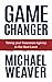 Game Changer by Michael Weaver