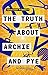 The Truth About Archie and Pye