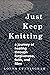 Just Keep Knitting: A journ...