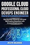 Google Cloud Professional Cloud DevOps Engineer Exam - 100 Practice Exam Questions and Answers: Get Certified in Google Cloud (Google Cloud Certification Series Book 4) Google Cloud Professional Cloud DevOps Engineer Exam - 100 Practice Exam Questions and Answers: Get Certified in Google Cloud (Google Cloud Certification Series Book 4)