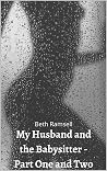 My Husband and the Babysitter - Part One and Part Two: A Cuckquean revenge story My Husband and the Babysitter - Part One and Part Two: A Cuckquean revenge story