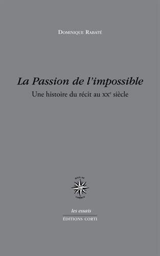 La passion de l'impossible: UNE HISTOIRE DU RECIT AU XX SIECLE (Paperback)