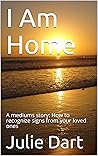 I Am Home: A mediums story: How to recognize signs from your loved ones