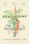 The Future of Nutrition: An Insider's Look at the Science, Why We Keep Getting It Wrong, and How to Start Getting It Right