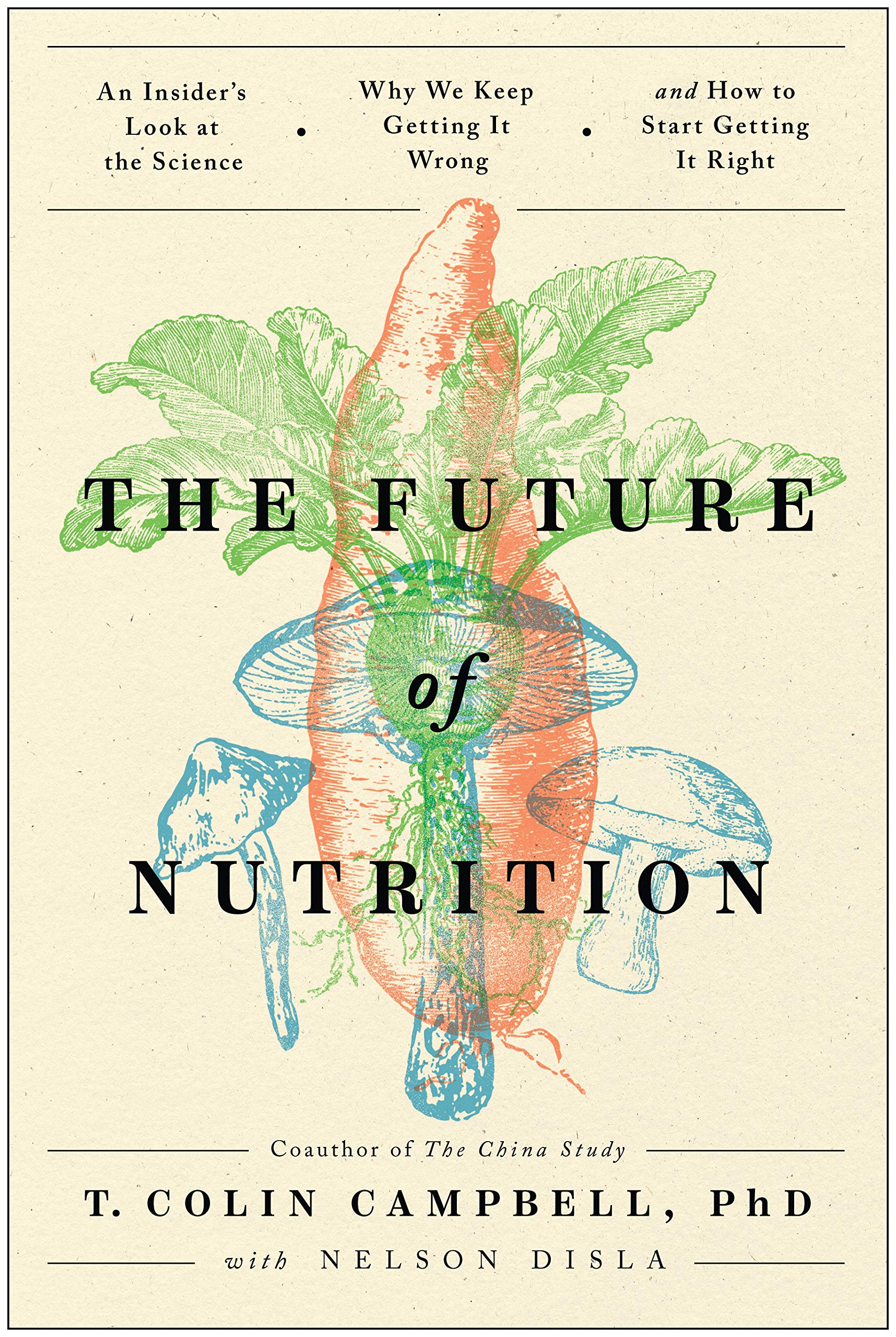 The Future of Nutrition: An Insider's Look at the Science, Why We Keep Getting It Wrong, and How to Start Getting It Right (Kindle Edition)