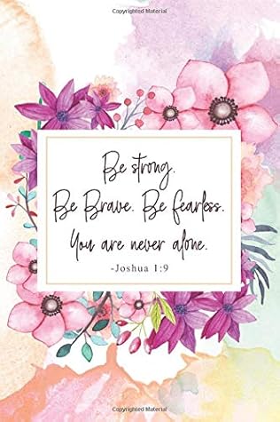 Be Strong Be Brave Be Fearless You Are Never Alone Joshua 1 9 Prayer Journal A Beautiful Peaceful Notebook Cover With 120 Blank Lined Pages By The Six Cousins