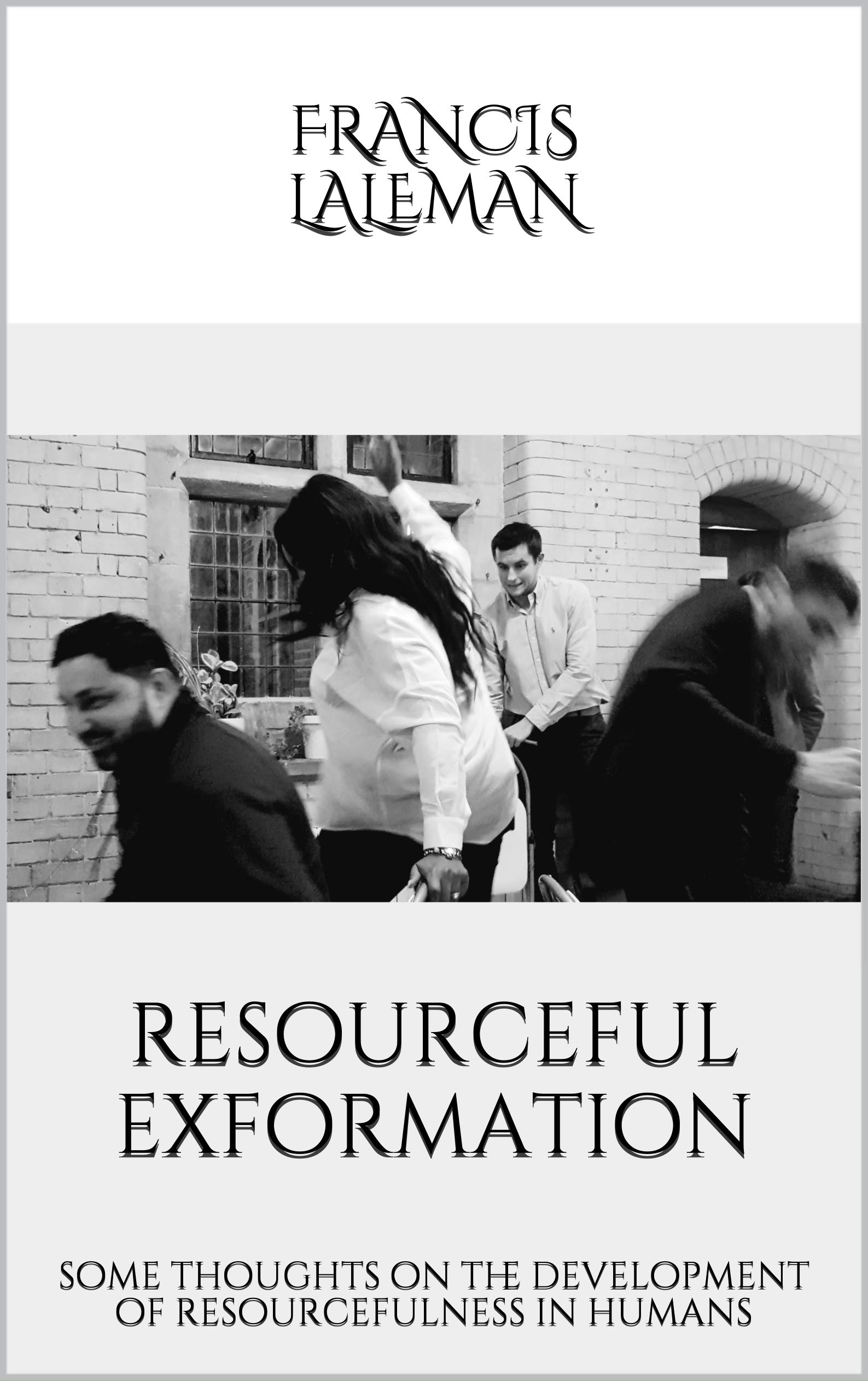 Resourceful Exformation: Some Thoughts On the Development of Resourcefulness in Humans (Kindle Edition)