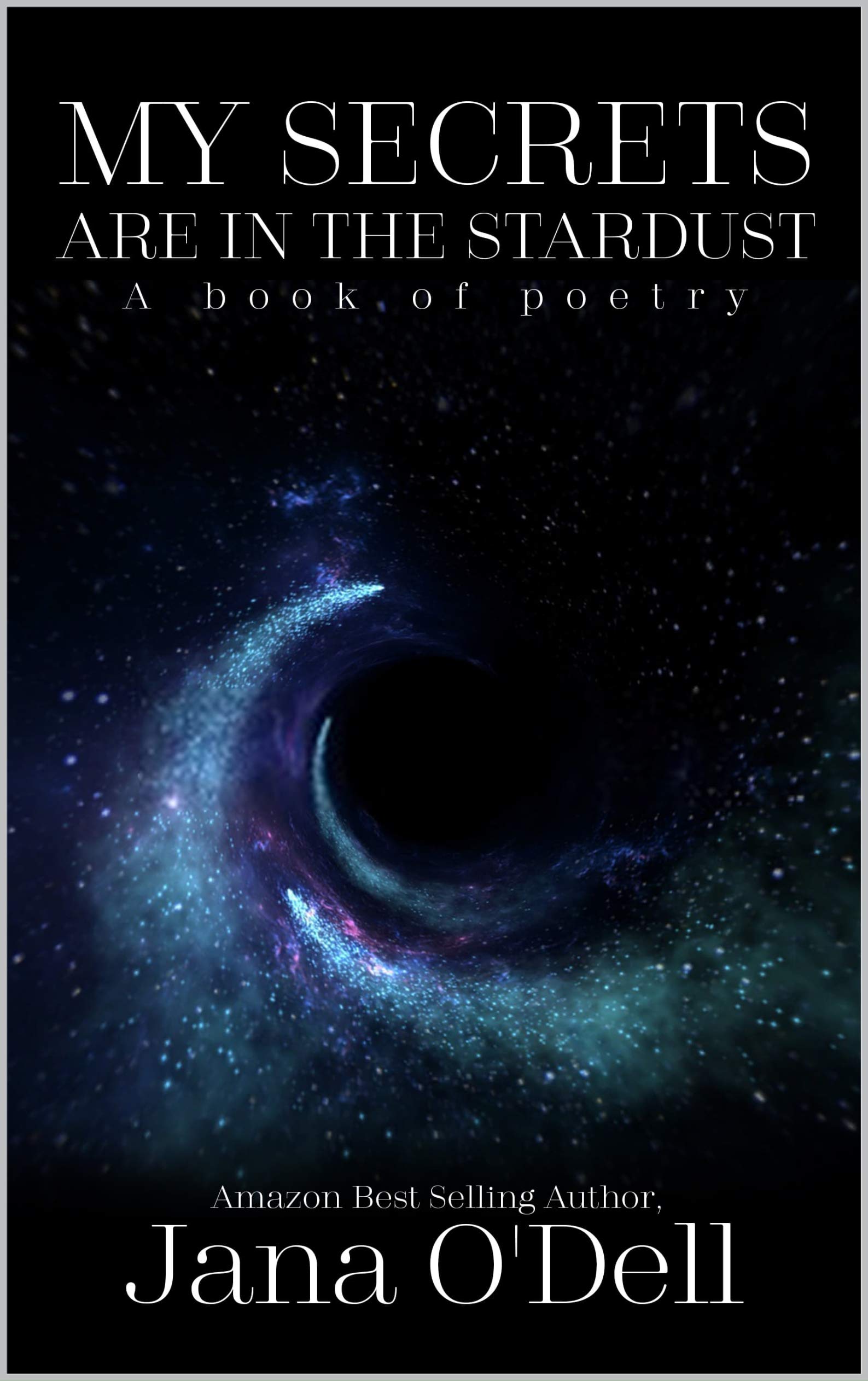 My Secrets are in the Stardust: A book of poetry. (Kindle Edition)