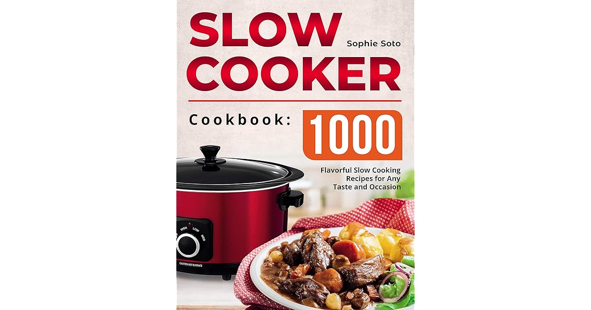 The Slow Cooker Cookbook 1000 Flavorful Slow Cooking Recipes for Any