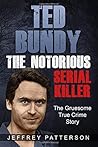 Ted Bundy the Notorious Serial Killer: The Gruesome True Crime Story