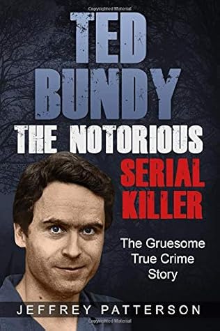 Ted Bundy the Notorious Serial Killer: The Gruesome True Crime Story