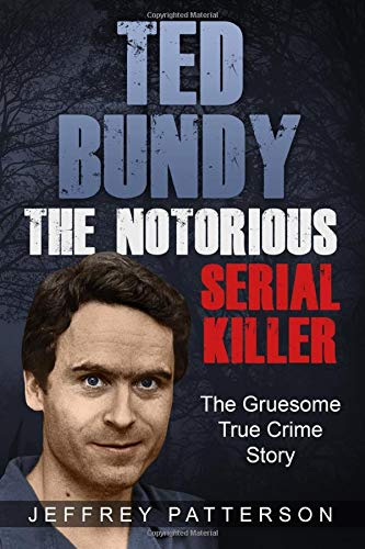Ted Bundy the Notorious Serial Killer: The Gruesome True Crime Story (Paperback)